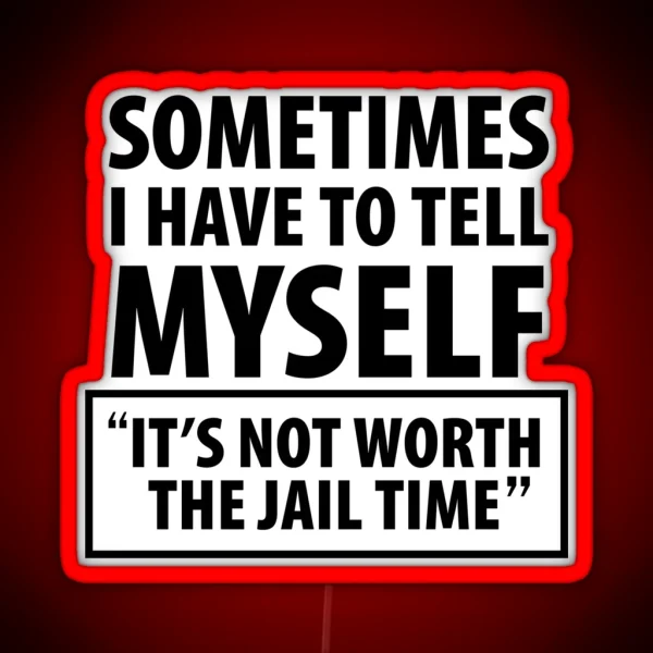 Sometimes I Have To Tell Myself It S Not Worth The Jail RGB Neon Sign