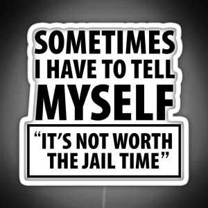 Sometimes I Have To Tell Myself It S Not Worth The Jail Time RGB Neon Sign