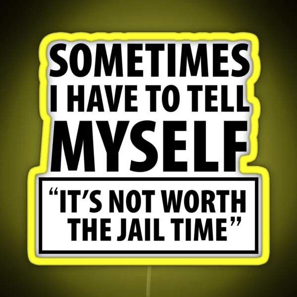 Sometimes I Have To Tell Myself It S Not Worth The Jail RGB Neon Sign