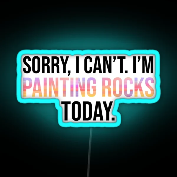 Sorry I Can T I M Painting Rocks Today RGB Neon Sign