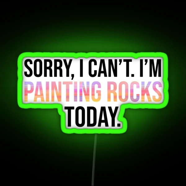 Sorry I Can T I M Painting Rocks Today RGB Neon Sign