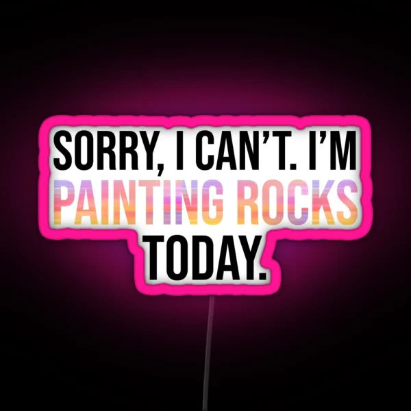 Sorry I Can T I M Painting Rocks Today RGB Neon Sign