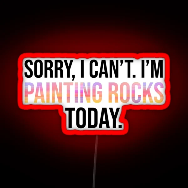 Sorry I Can T I M Painting Rocks Today RGB Neon Sign