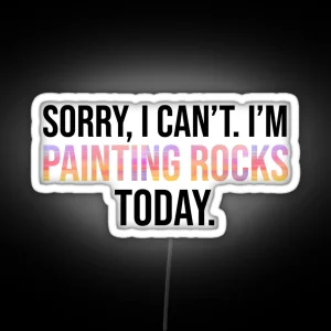 Sorry I Can T I M Painting Rocks Today RGB Neon Sign