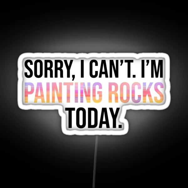 Sorry I Can T I M Painting Rocks Today RGB Neon Sign