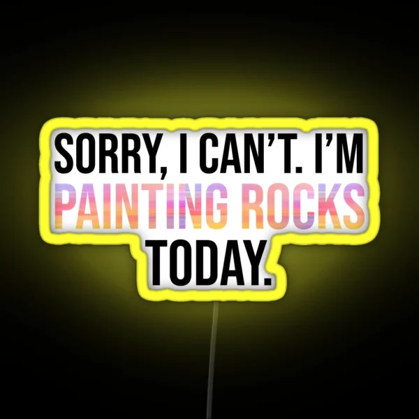 Sorry I Can T I M Painting Rocks Today RGB Neon Sign