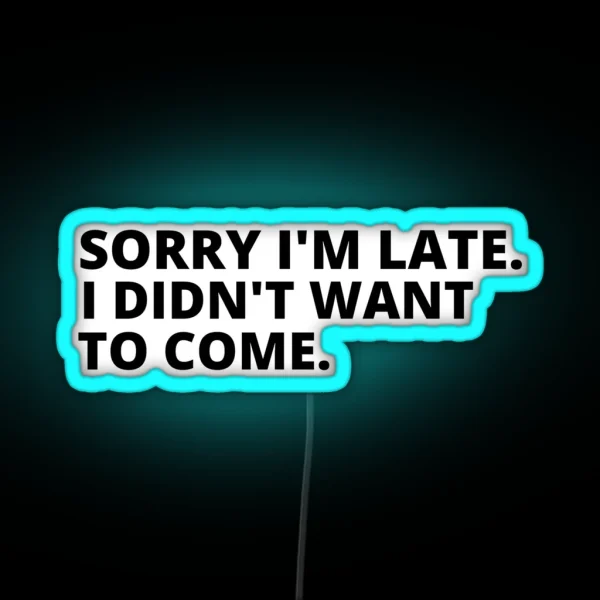 Sorry I M Late I Didn T Want To Come Cool RGB Neon Sign