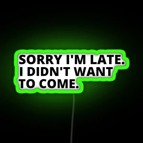 Sorry I M Late I Didn T Want To Come Cool RGB Neon Sign