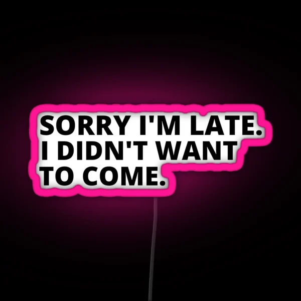 Sorry I M Late I Didn T Want To Come Cool RGB Neon Sign