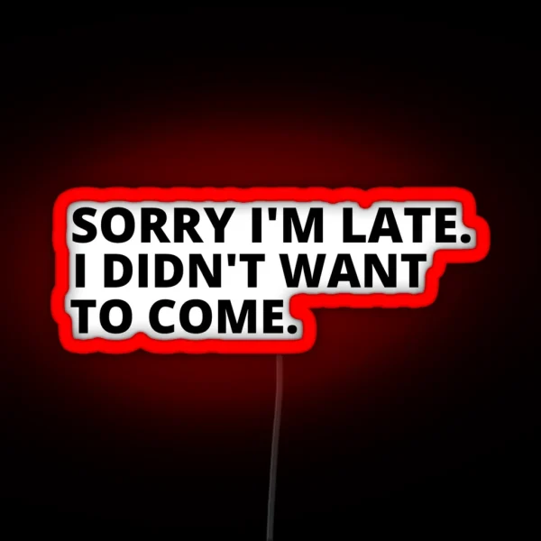 Sorry I M Late I Didn T Want To Come Cool RGB Neon Sign