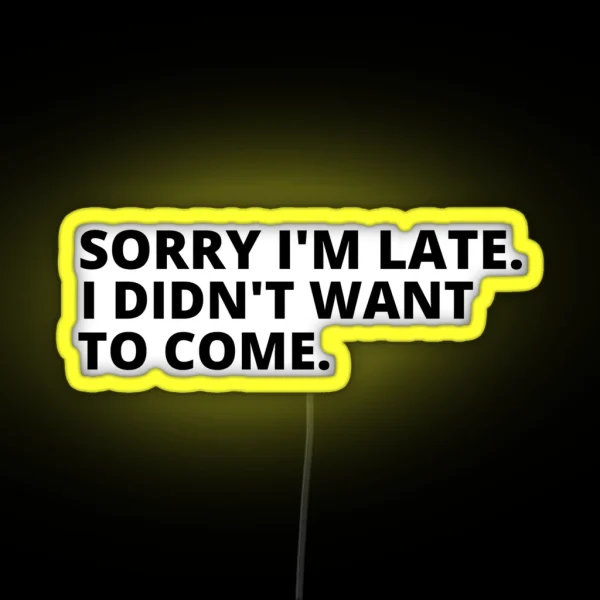 Sorry I M Late I Didn T Want To Come Cool RGB Neon Sign