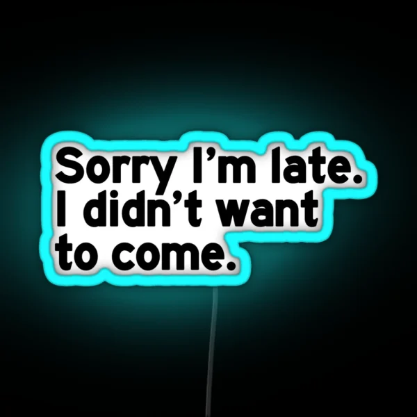 Sorry I M Late I Didn T Want To Come RGB Neon Sign