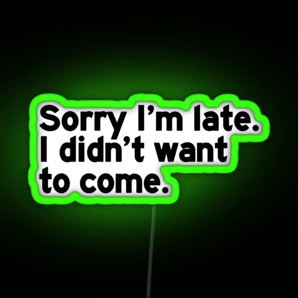 Sorry I M Late I Didn T Want To Come RGB Neon Sign