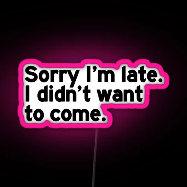 Sorry I M Late I Didn T Want To Come RGB Neon Sign