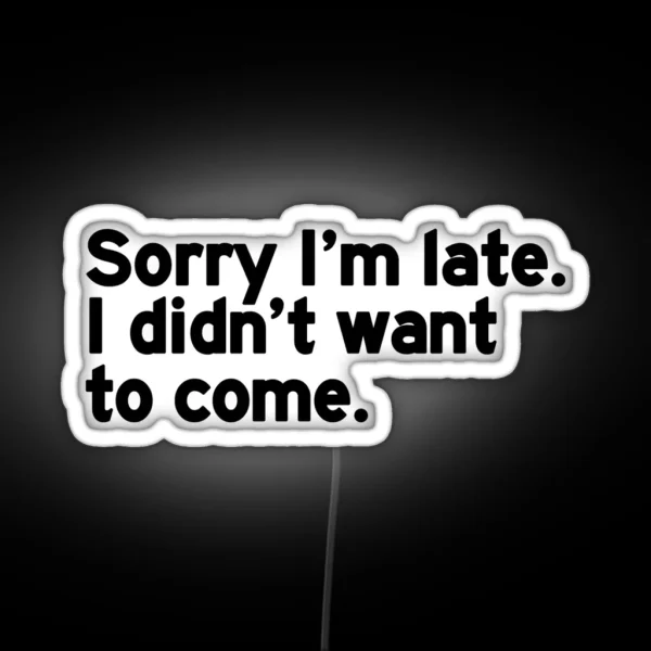 Sorry I M Late I Didn T Want To Come RGB Neon Sign