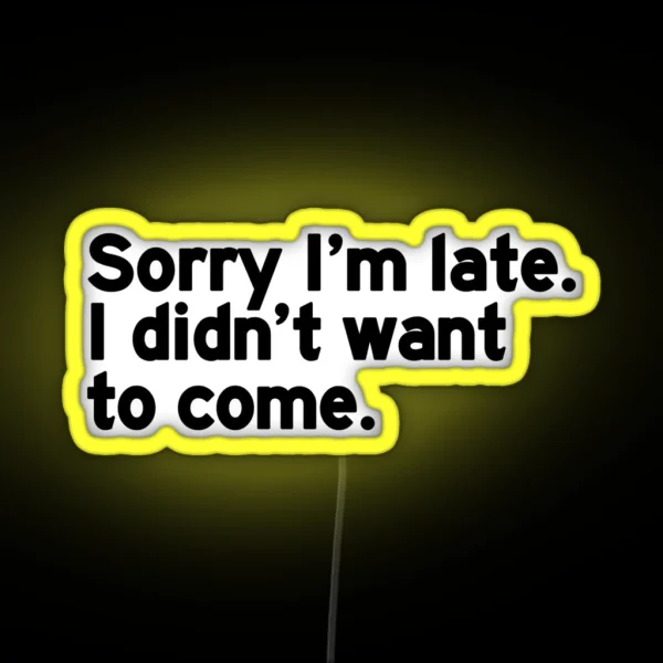 Sorry I M Late I Didn T Want To Come RGB Neon Sign
