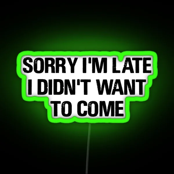 Sorry I M Late I Didn T Want To Come RGB Neon Sign