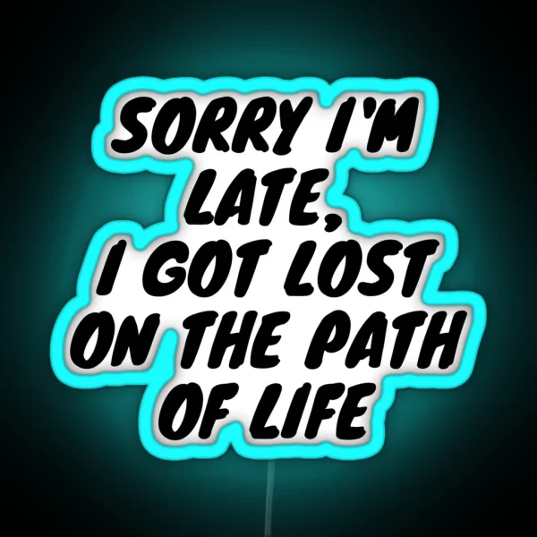 Sorry I M Late I Got Lost On The Path Of Life RGB Neon Sign