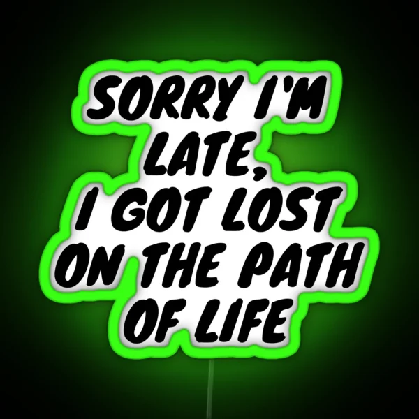 Sorry I M Late I Got Lost On The Path Of Life RGB Neon Sign