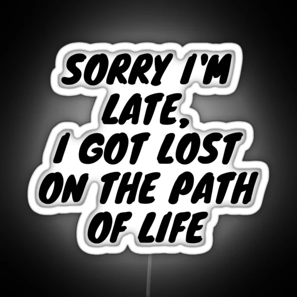 Sorry I M Late I Got Lost On The Path Of Life RGB Neon Sign