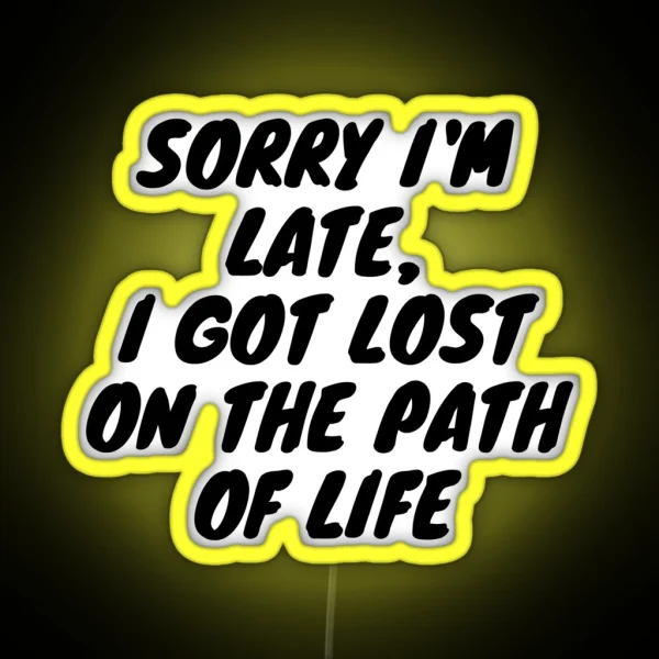Sorry I M Late I Got Lost On The Path Of Life RGB Neon Sign