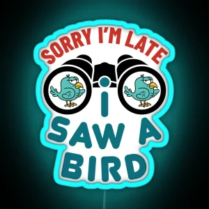 Sorry I M Late I Saw A Bird Funny Bird Watcher Watching Birder Birding RGB Neon Sign