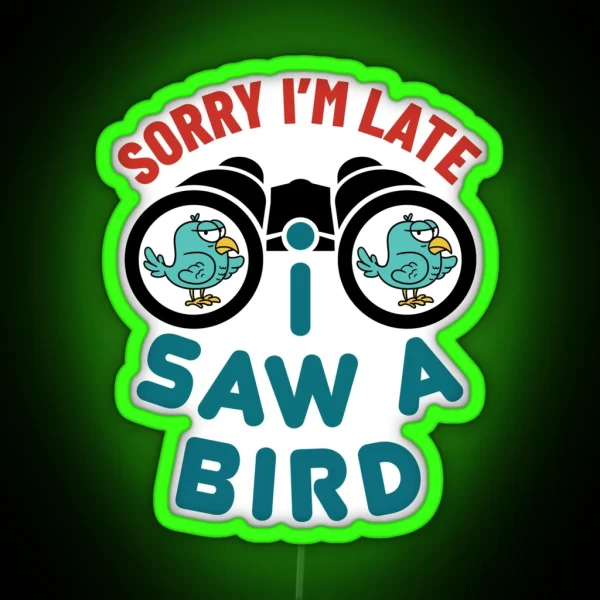 Sorry I M Late I Saw A Bird Funny Bird Watcher Watching RGB Neon Sign