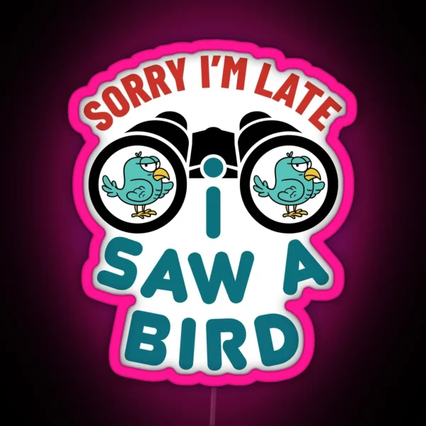 Sorry I M Late I Saw A Bird Funny Bird Watcher Watching RGB Neon Sign