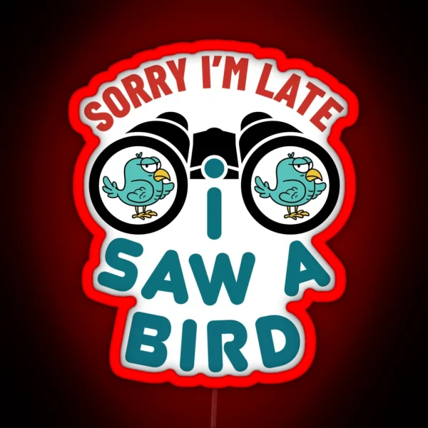 Sorry I M Late I Saw A Bird Funny Bird Watcher Watching RGB Neon Sign