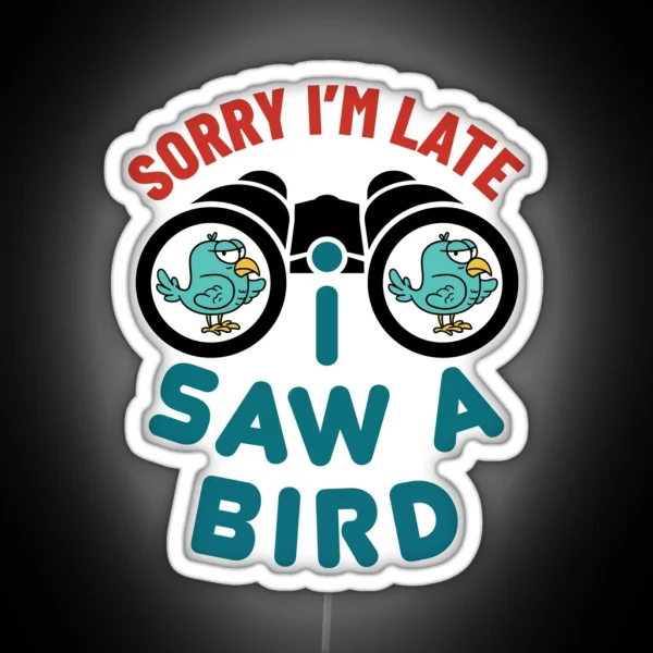 Sorry I M Late I Saw A Bird Funny Bird Watcher Watching RGB Neon Sign
