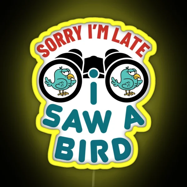 Sorry I M Late I Saw A Bird Funny Bird Watcher Watching RGB Neon Sign