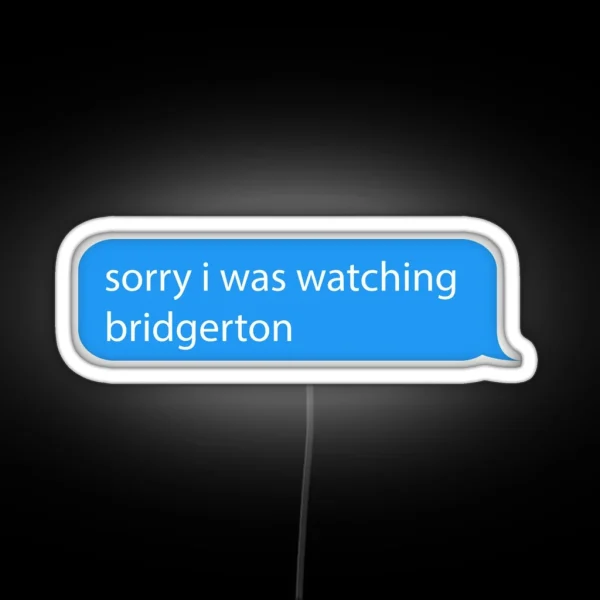 Sorry I Was Watching Bridgerton Text Message RGB Neon Sign