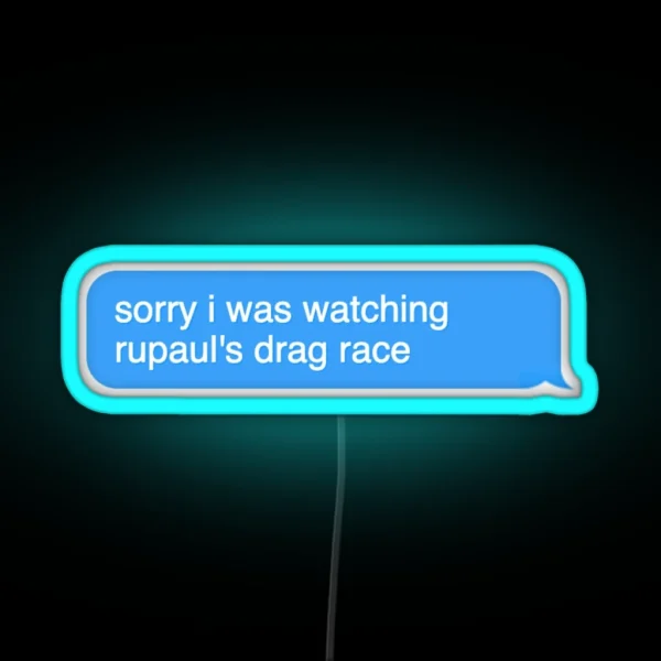 Sorry I Was Watching Rupaul Drag Race RGB Neon Sign