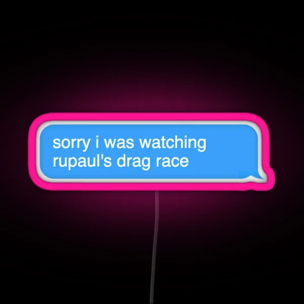 Sorry I Was Watching Rupaul Drag Race RGB Neon Sign