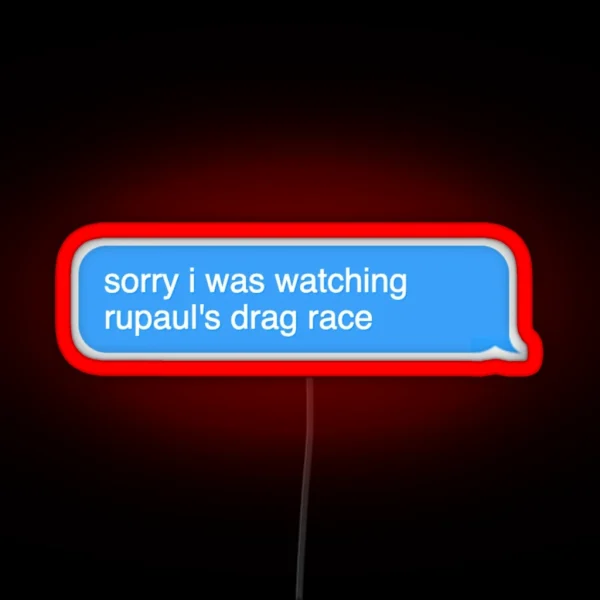 Sorry I Was Watching Rupaul Drag Race RGB Neon Sign