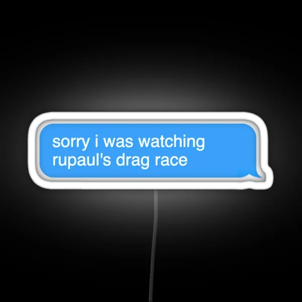 Sorry I Was Watching Rupaul Drag Race RGB Neon Sign