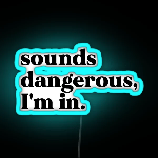 Sounds Dangerous I M In RGB Neon Sign