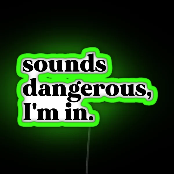 Sounds Dangerous I M In RGB Neon Sign
