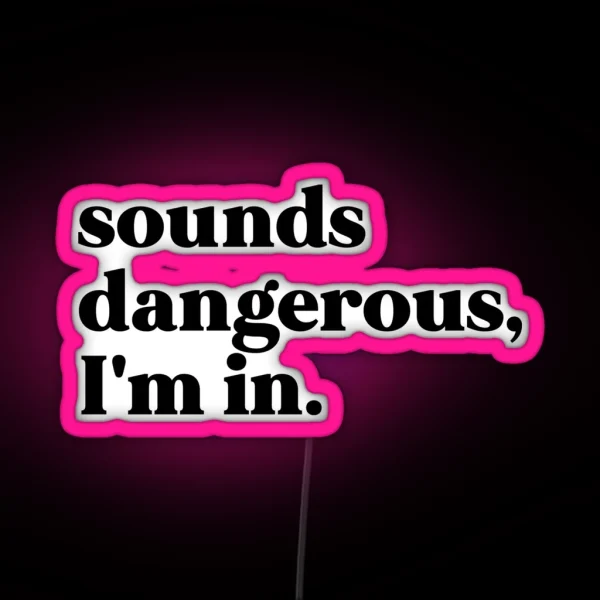 Sounds Dangerous I M In RGB Neon Sign