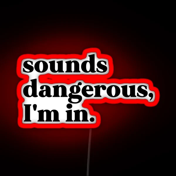 Sounds Dangerous I M In RGB Neon Sign