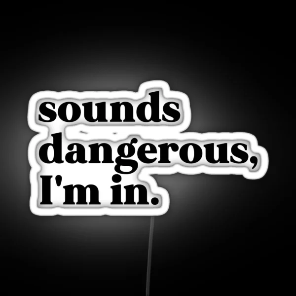 Sounds Dangerous I M In RGB Neon Sign