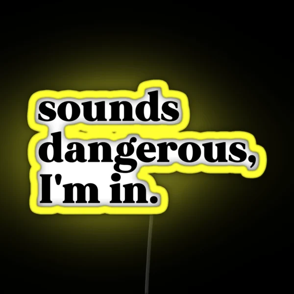 Sounds Dangerous I M In RGB Neon Sign