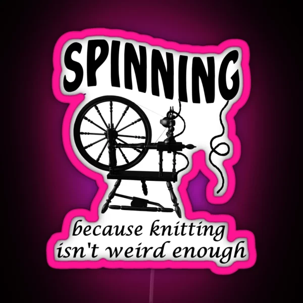 Spinning Because Knitting Isn T Weird Enough RGB Neon Sign