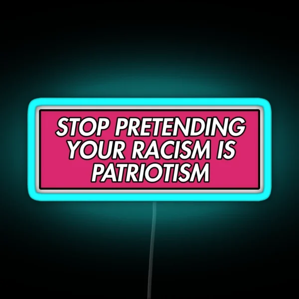 STOP PRETENDING YOUR RACISM IS PATRIOTISM PINK RGB Neon Sign