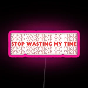 STOP WASTING MY TIME RGB Neon Sign