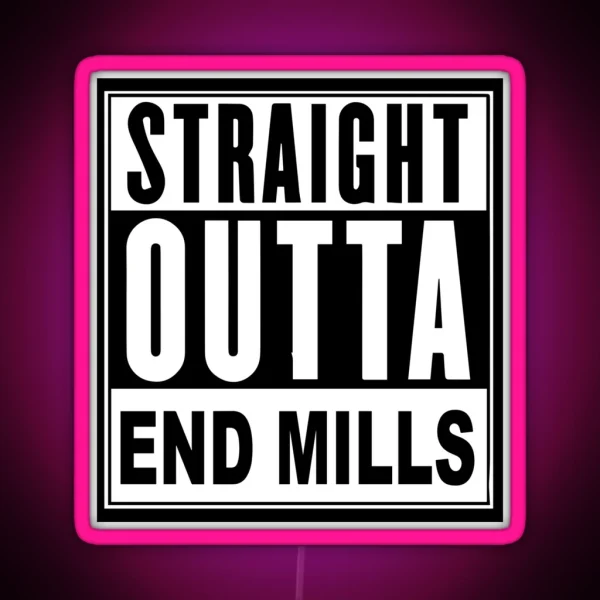 STRAIGHT OUTTA END MILLS RGB Neon Sign