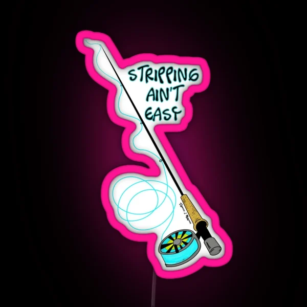 Stripping Ain T Easy Fly Fishing Art RGB Neon Sign