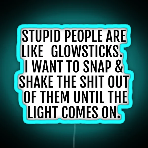Stupid People Are Like Glowsticks RGB Neon Sign