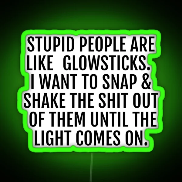 Stupid People Are Like Glowsticks RGB Neon Sign