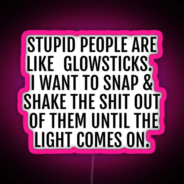 Stupid People Are Like Glowsticks RGB Neon Sign